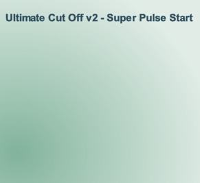 Ultimate Cut Off v2 - Super Pulse Start 